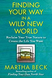 Finding Your Way In A Wild New World by Martha Beck